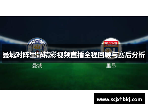 曼城对阵里昂精彩视频直播全程回顾与赛后分析